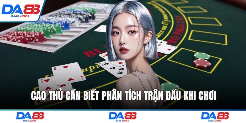 Cao thủ cần biết phân tích trận đấu khi chơi