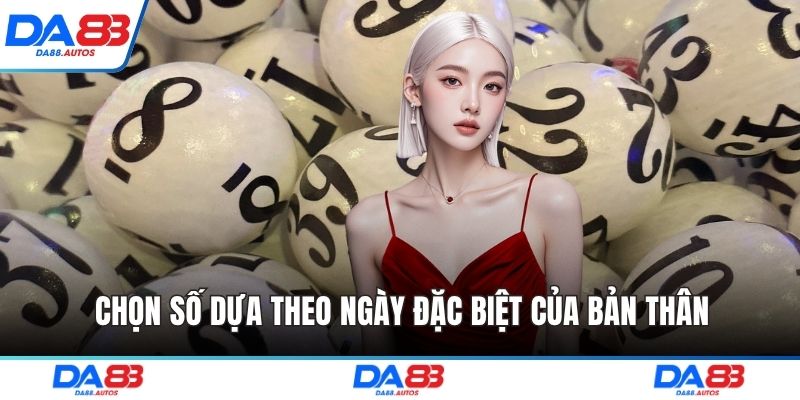 Chọn số dựa theo ngày đặc biệt của bản thân