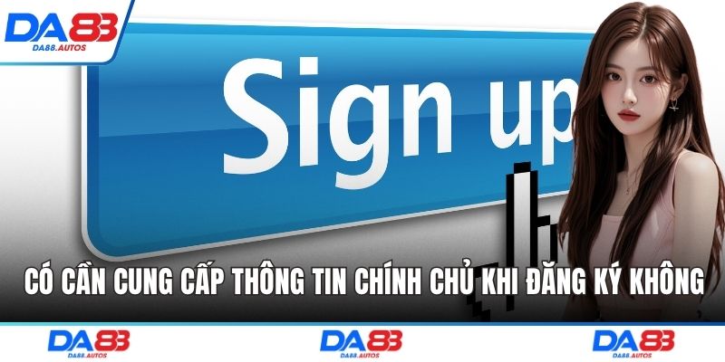 Có cần cung cấp thông tin chính chủ khi đăng ký không