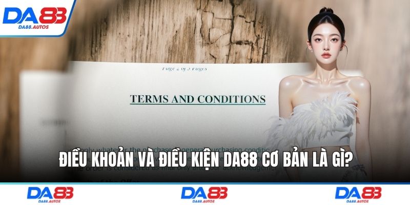 Điều khoản và điều kiện DA88 cơ bản là gì?