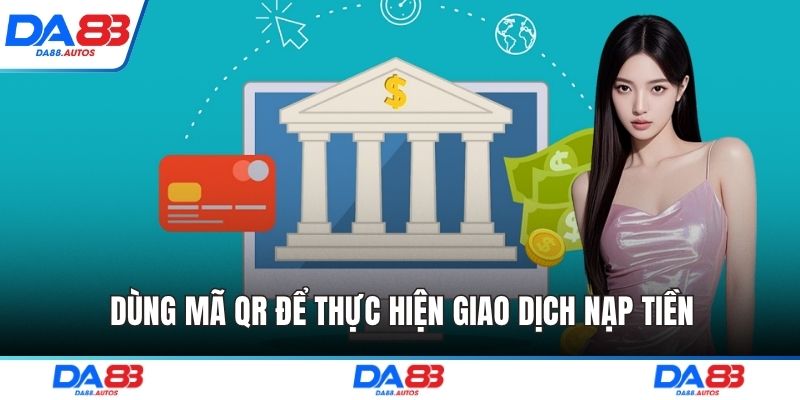 Dùng mã QR để thực hiện giao dịch nạp tiền