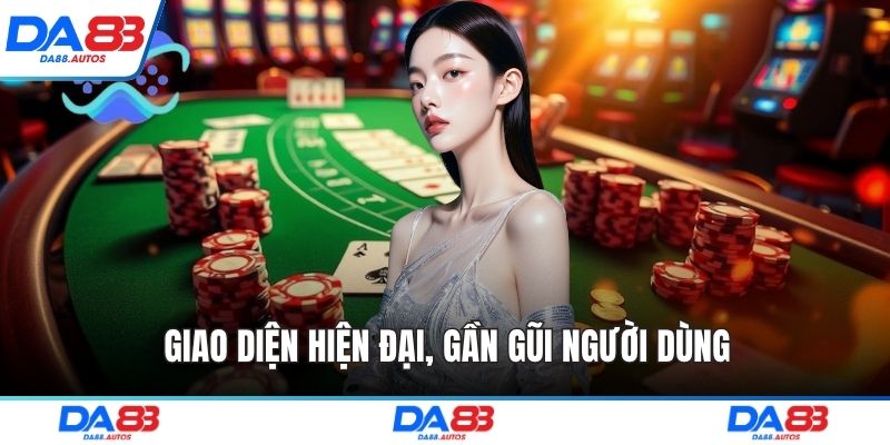 Giao diện hiện đại, gần gũi người dùng