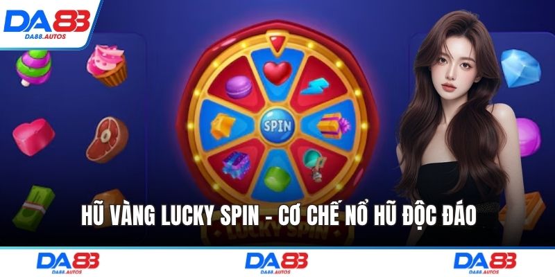 Hũ vàng Lucky Spin - Cơ chế nổ hũ độc đáo
