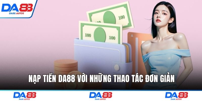 Nạp tiền DA88 với những thao tác đơn giản