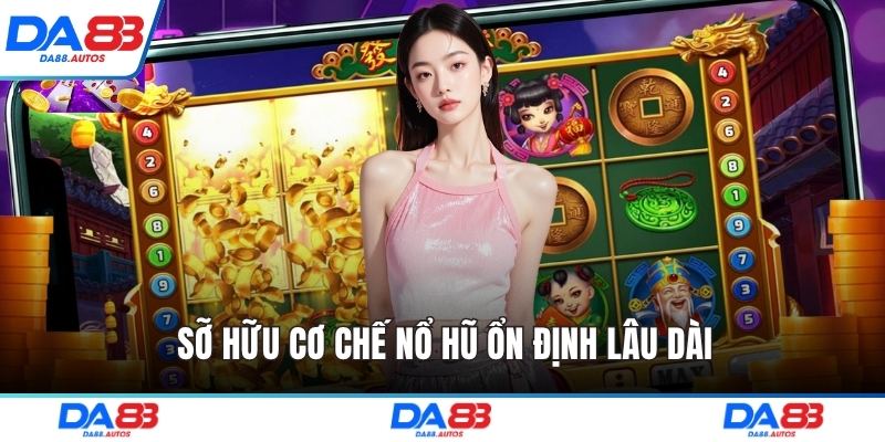 Sỡ hữu cơ chế nổ hũ ổn định lâu dài