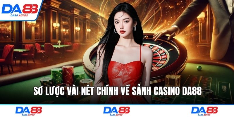 Sơ lược vài nét chính về sảnh Casino DA88