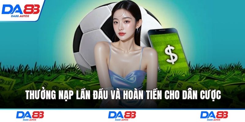 Thưởng nạp lần đầu và hoàn tiền cho dân cược