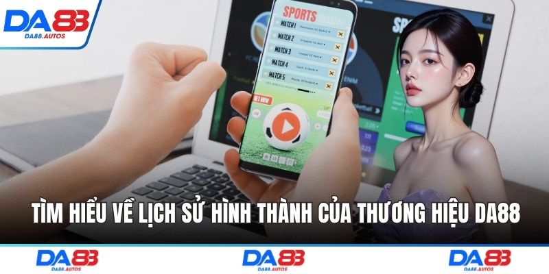Tìm hiểu về lịch sử hình thành của thương hiệu DA88