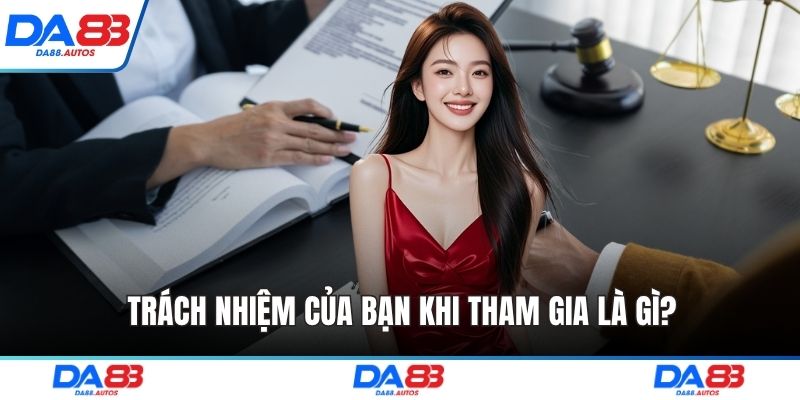 Trách nhiệm của bạn khi tham gia là gì?