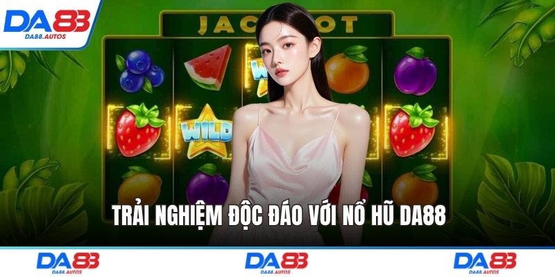 Trải nghiệm độc đáo với nổ hũ DA88