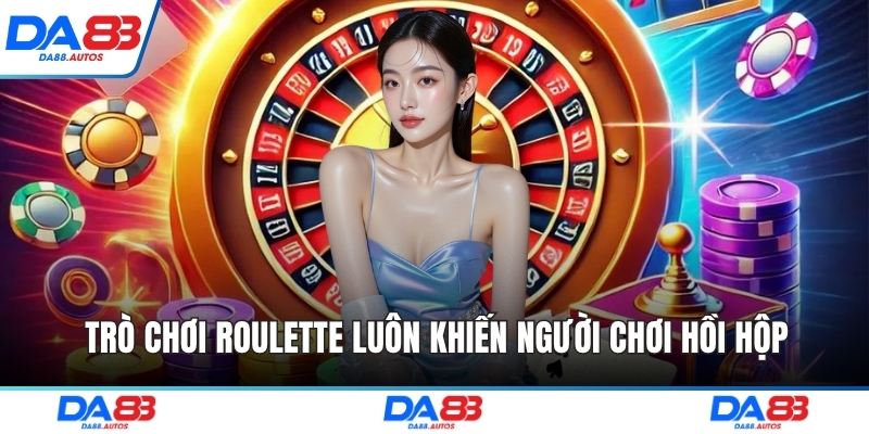 Trò chơi Roulette luôn khiến người chơi hồi hộp