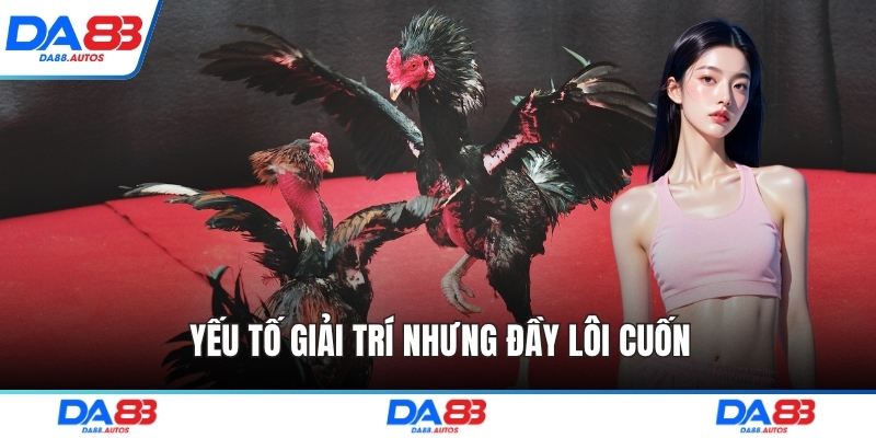 Yếu tố giải trí nhưng đầy lôi cuốn